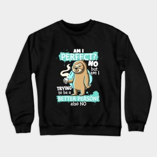 Funny Sloth Am I Perfect? NO Am I trying To Be Better Lazy Crewneck Sweatshirt